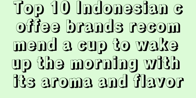 Top 10 Indonesian coffee brands recommend a cup to wake up the morning with its aroma and flavor