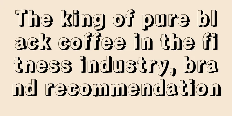 The king of pure black coffee in the fitness industry, brand recommendation