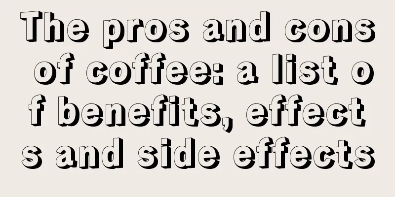 The pros and cons of coffee: a list of benefits, effects and side effects