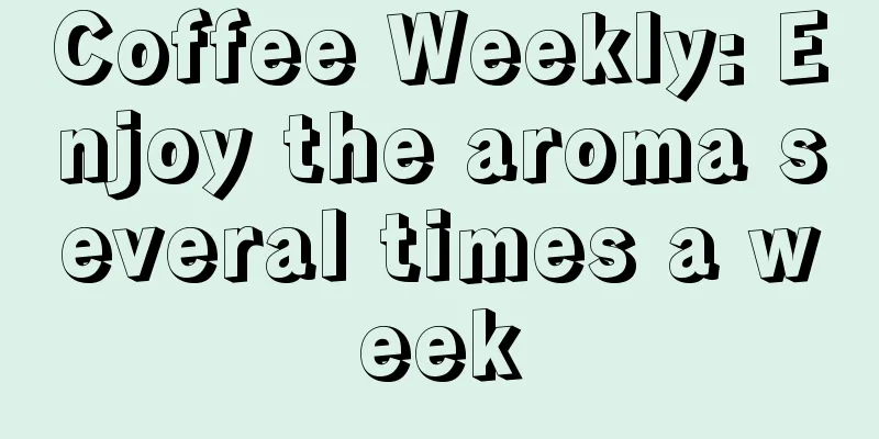 Coffee Weekly: Enjoy the aroma several times a week