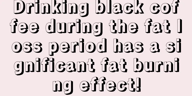 Drinking black coffee during the fat loss period has a significant fat burning effect!