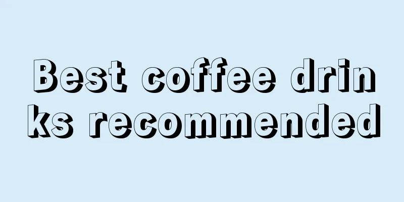 Best coffee drinks recommended