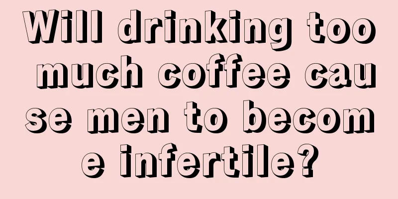 Will drinking too much coffee cause men to become infertile?