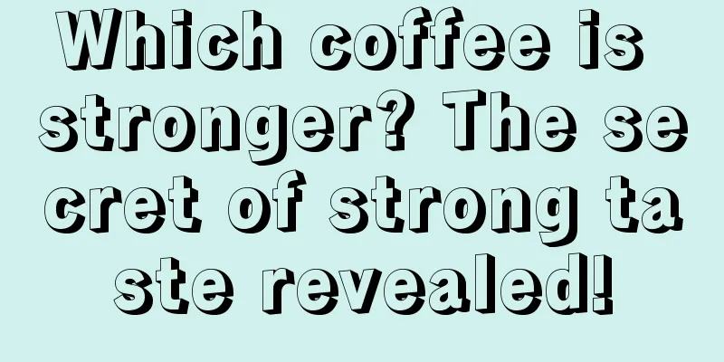 Which coffee is stronger? The secret of strong taste revealed!