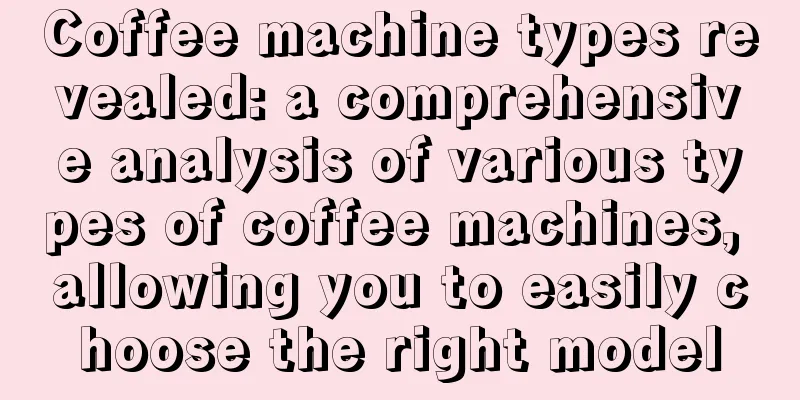 Coffee machine types revealed: a comprehensive analysis of various types of coffee machines, allowing you to easily choose the right model