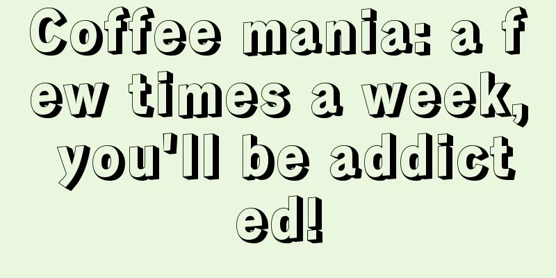 Coffee mania: a few times a week, you'll be addicted!