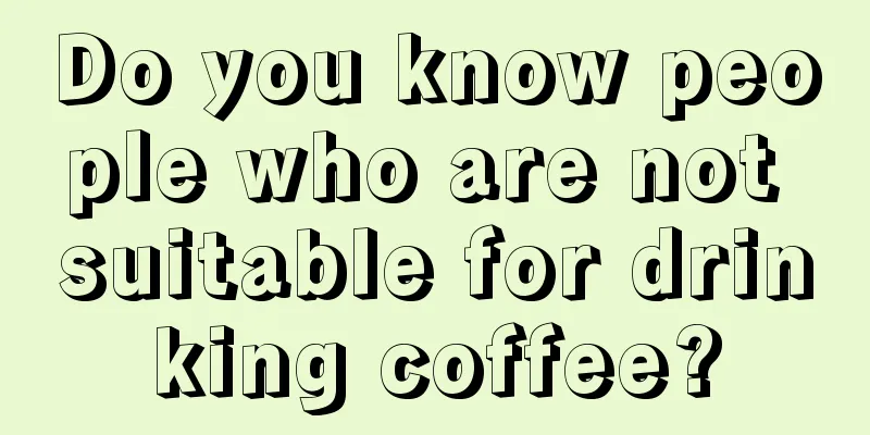 Do you know people who are not suitable for drinking coffee?