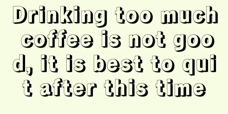 Drinking too much coffee is not good, it is best to quit after this time