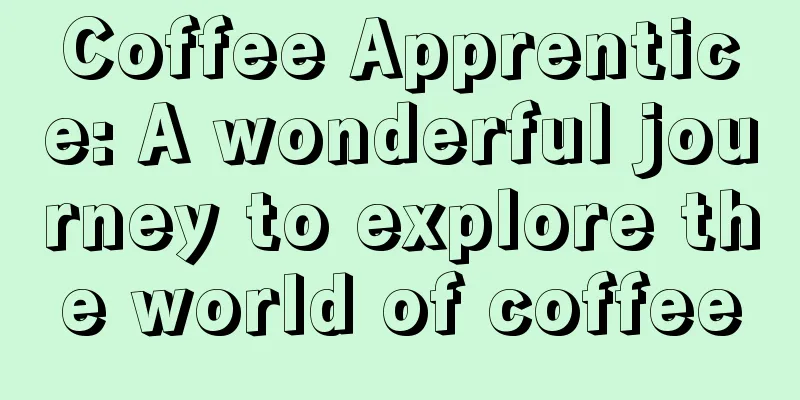 Coffee Apprentice: A wonderful journey to explore the world of coffee