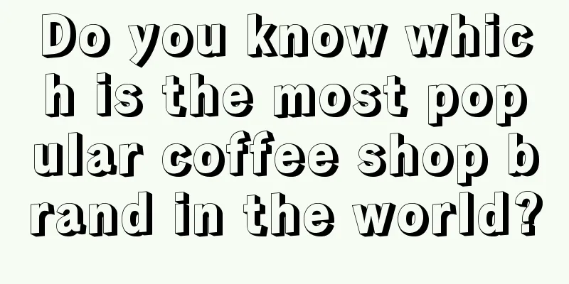 Do you know which is the most popular coffee shop brand in the world?
