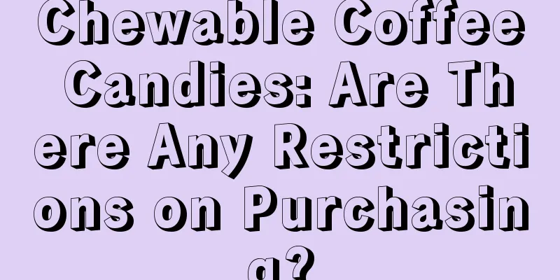 Chewable Coffee Candies: Are There Any Restrictions on Purchasing?