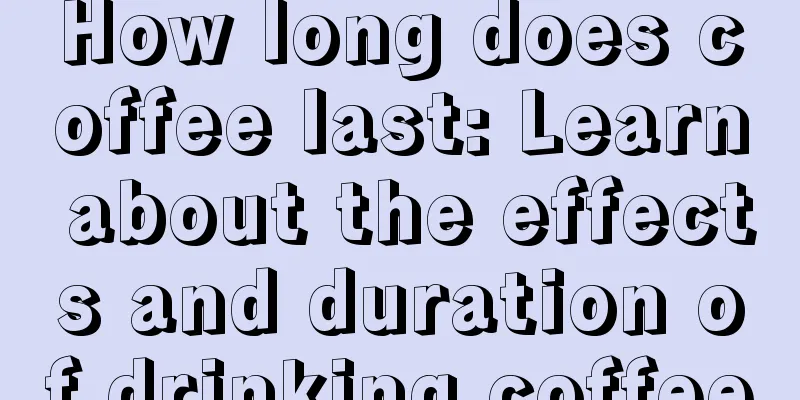 How long does coffee last: Learn about the effects and duration of drinking coffee