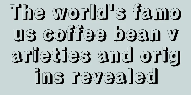 The world's famous coffee bean varieties and origins revealed