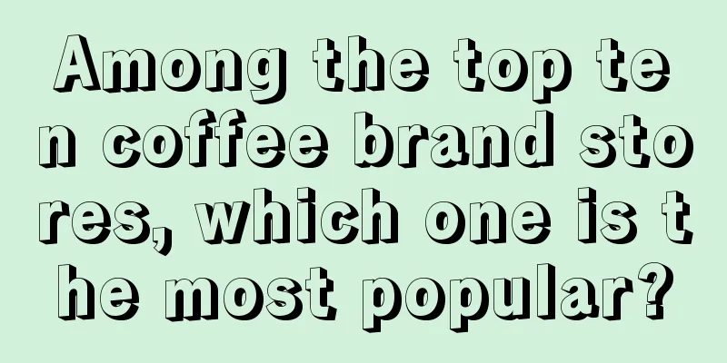Among the top ten coffee brand stores, which one is the most popular?