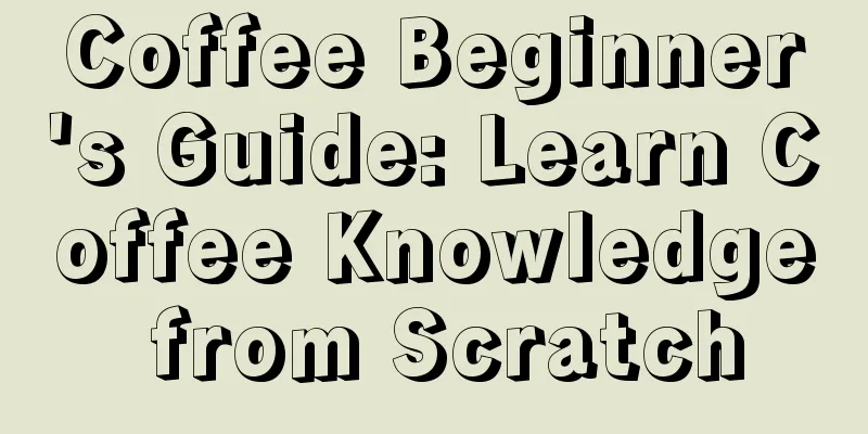 Coffee Beginner's Guide: Learn Coffee Knowledge from Scratch