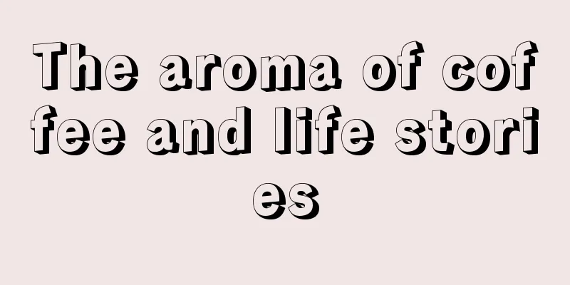 The aroma of coffee and life stories