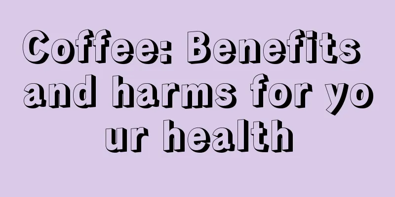 Coffee: Benefits and harms for your health