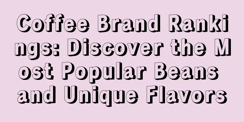Coffee Brand Rankings: Discover the Most Popular Beans and Unique Flavors