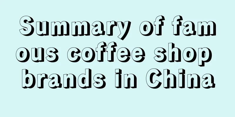 Summary of famous coffee shop brands in China
