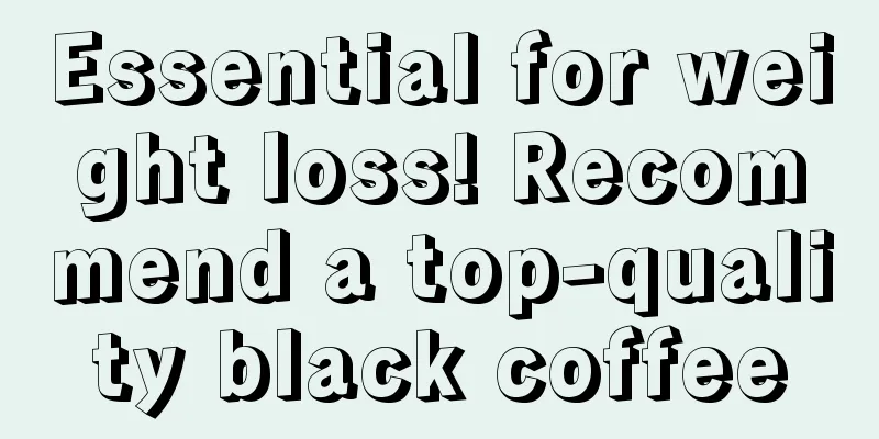 Essential for weight loss! Recommend a top-quality black coffee