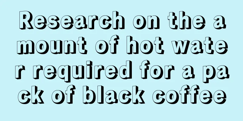 Research on the amount of hot water required for a pack of black coffee