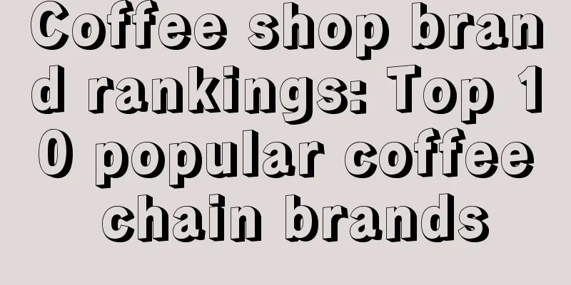 Coffee shop brand rankings: Top 10 popular coffee chain brands