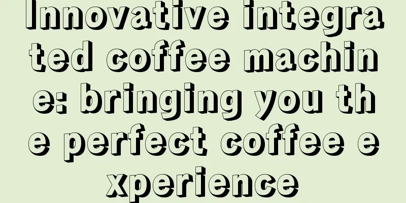 Innovative integrated coffee machine: bringing you the perfect coffee experience