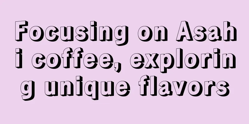 Focusing on Asahi coffee, exploring unique flavors