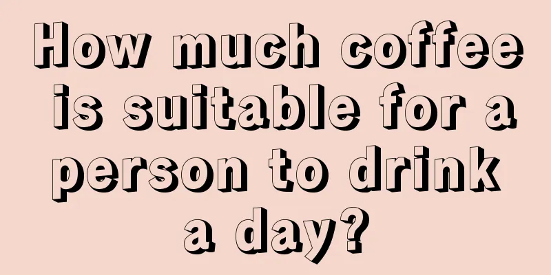 How much coffee is suitable for a person to drink a day?