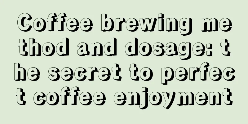Coffee brewing method and dosage: the secret to perfect coffee enjoyment