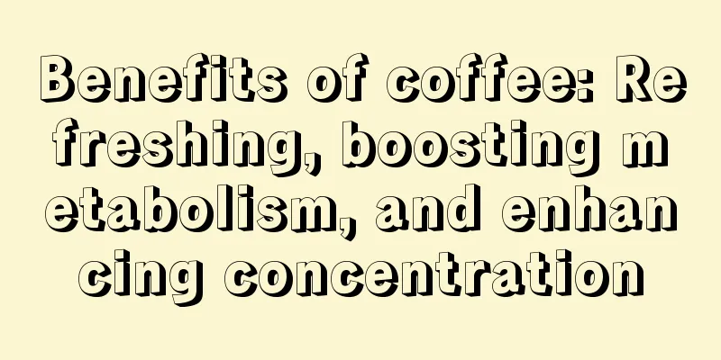 Benefits of coffee: Refreshing, boosting metabolism, and enhancing concentration