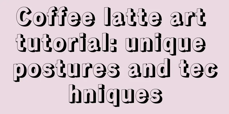 Coffee latte art tutorial: unique postures and techniques