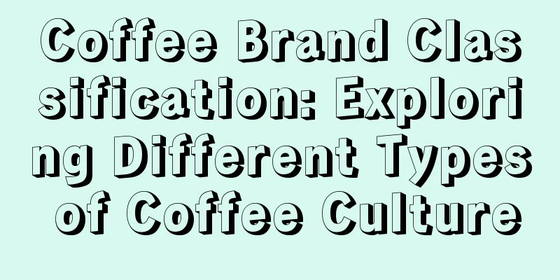 Coffee Brand Classification: Exploring Different Types of Coffee Culture