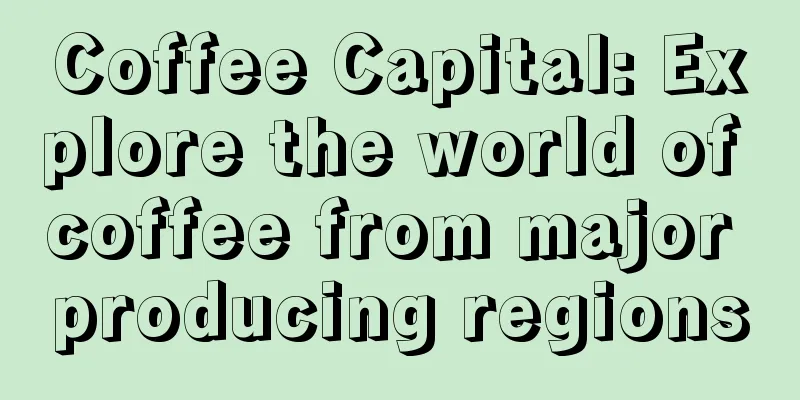 Coffee Capital: Explore the world of coffee from major producing regions