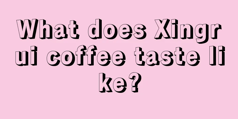 What does Xingrui coffee taste like?