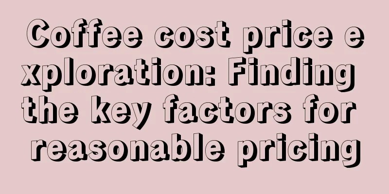 Coffee cost price exploration: Finding the key factors for reasonable pricing