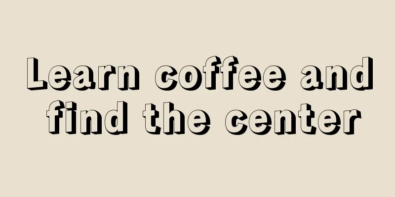Learn coffee and find the center