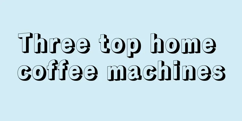 Three top home coffee machines