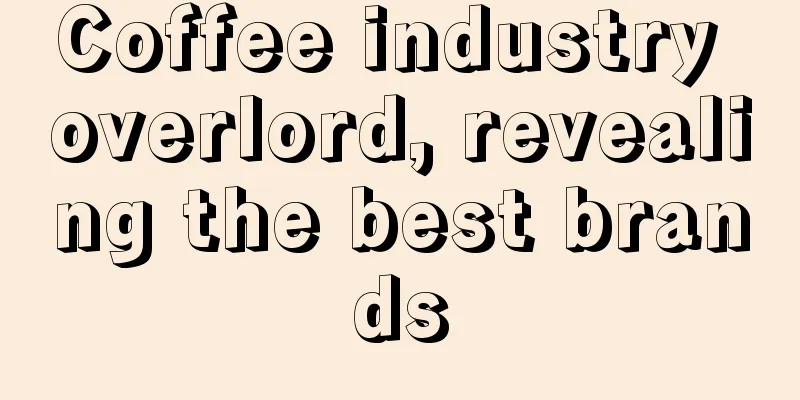 Coffee industry overlord, revealing the best brands