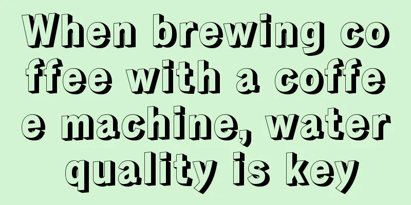 When brewing coffee with a coffee machine, water quality is key