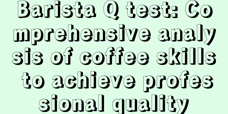 Barista Q test: Comprehensive analysis of coffee skills to achieve professional quality