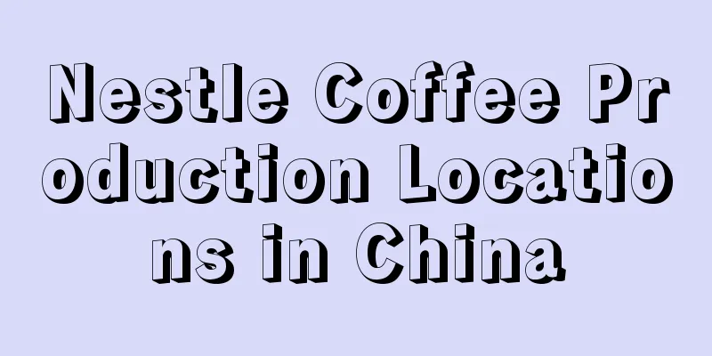 Nestle Coffee Production Locations in China