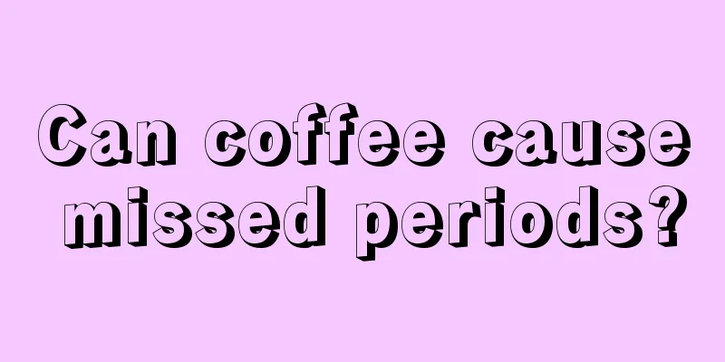 Can coffee cause missed periods?
