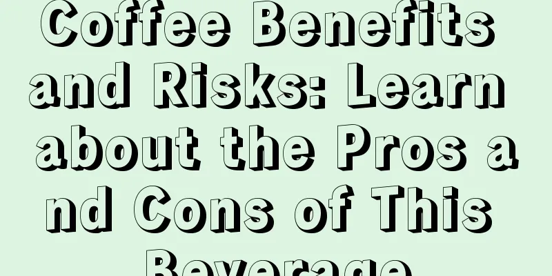 Coffee Benefits and Risks: Learn about the Pros and Cons of This Beverage