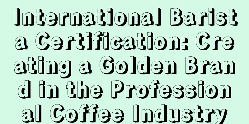 International Barista Certification: Creating a Golden Brand in the Professional Coffee Industry