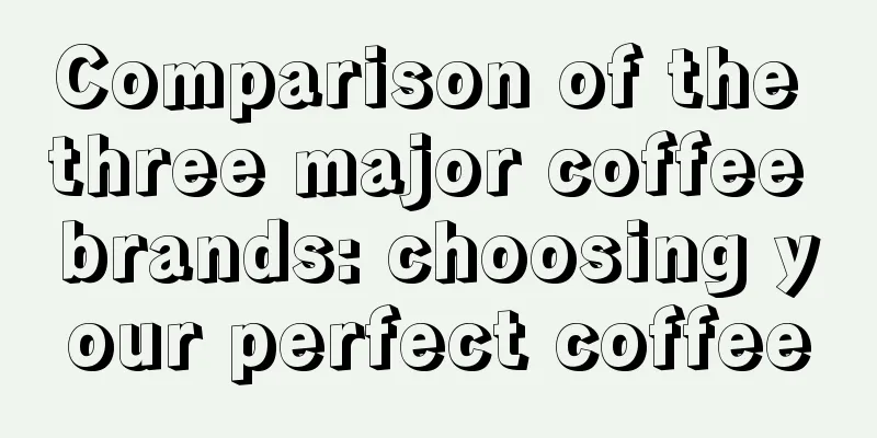 Comparison of the three major coffee brands: choosing your perfect coffee