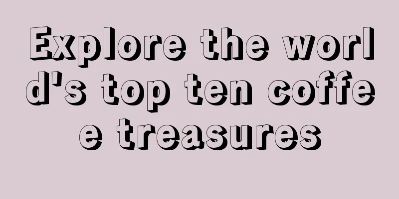 Explore the world's top ten coffee treasures