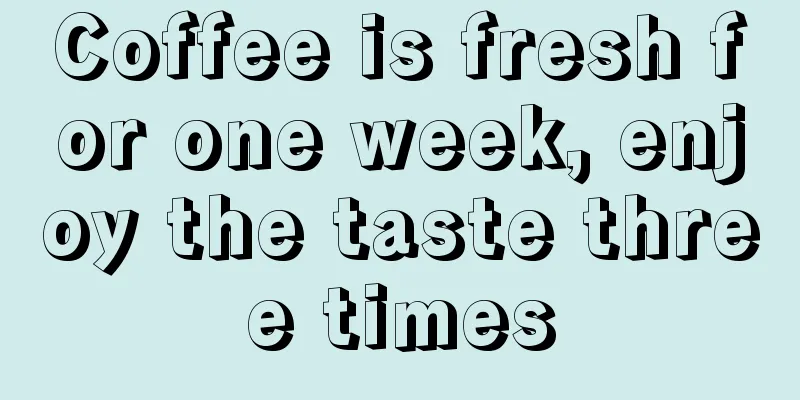Coffee is fresh for one week, enjoy the taste three times