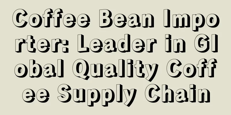 Coffee Bean Importer: Leader in Global Quality Coffee Supply Chain