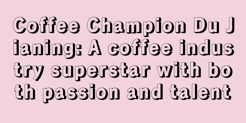 Coffee Champion Du Jianing: A coffee industry superstar with both passion and talent